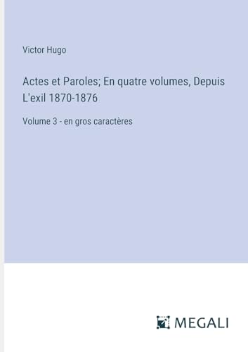 Actes et Paroles; En quatre volumes, Depuis L'exil 1870-1876: Volume 3 - en gros caractères von Megali Verlag